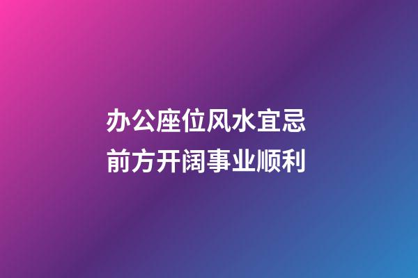 办公座位风水宜忌 前方开阔事业顺利
